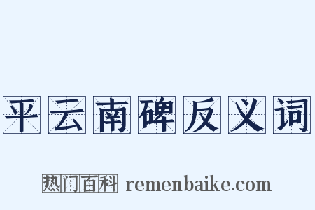 平云南碑反义词是什么意思的图片